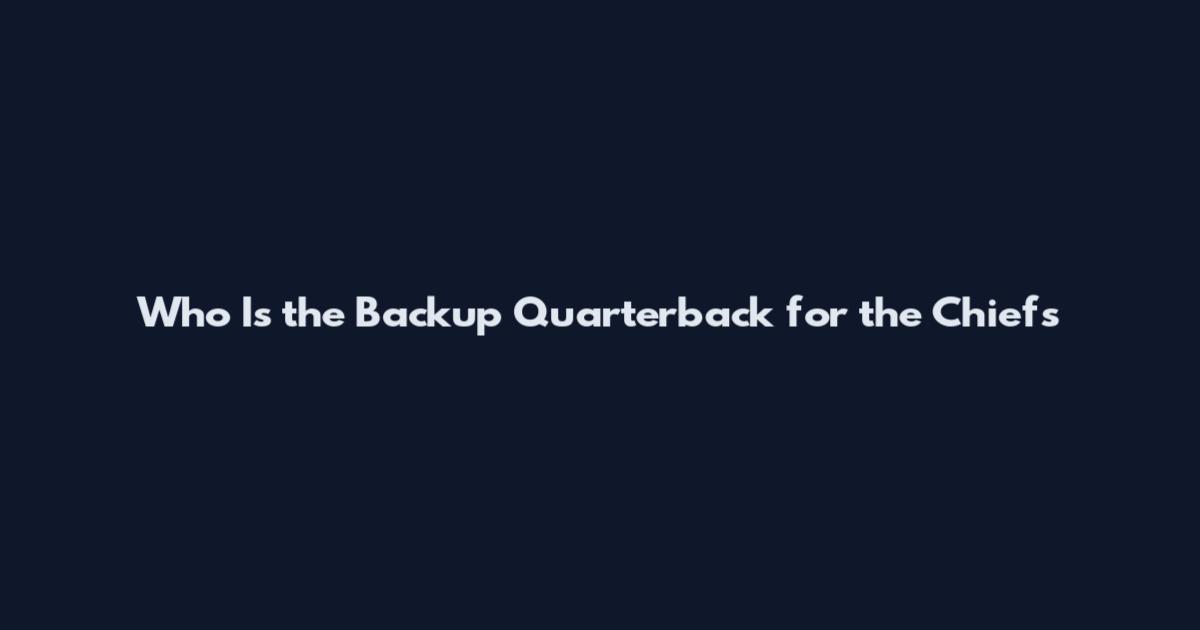 Who Is the Backup Quarterback for the Chiefs