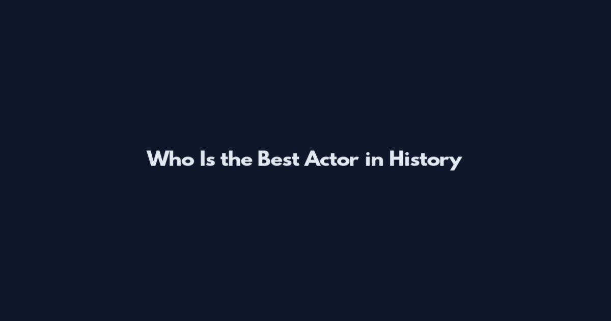Who Is the Best Actor in History