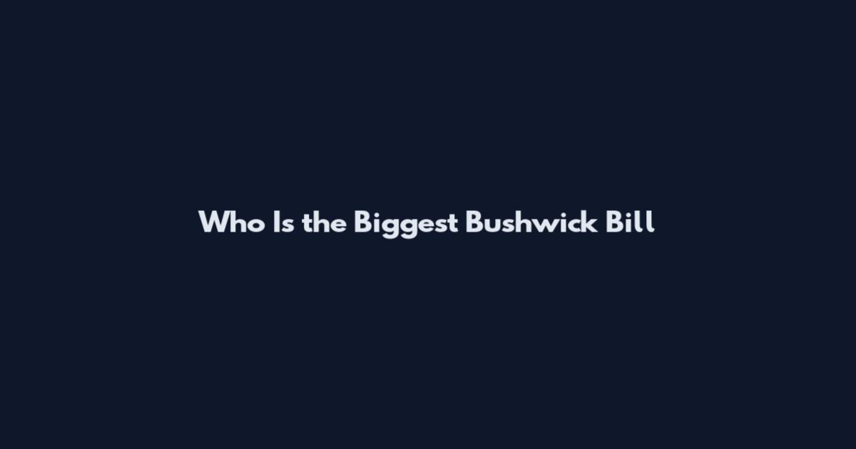 Who Is the Biggest Bushwick Bill
