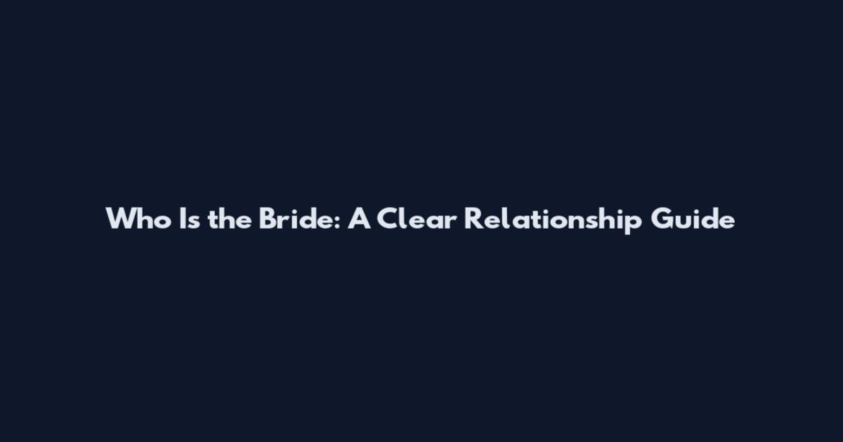 Who Is the Bride: A Clear Relationship Guide