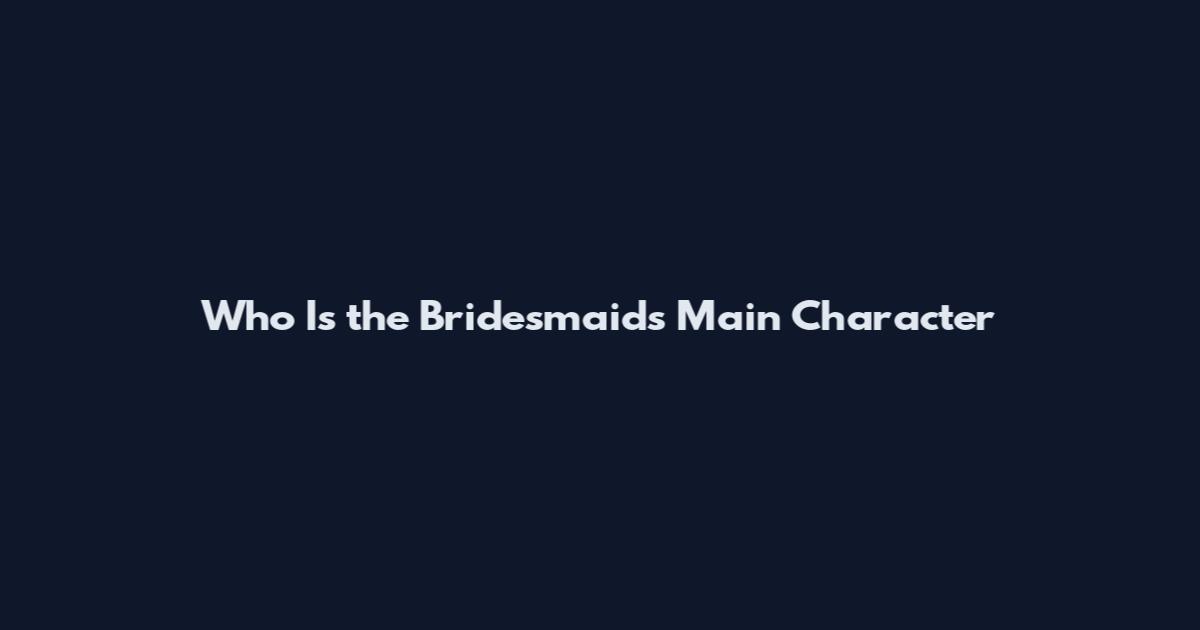 Who Is the Bridesmaids' Main Character