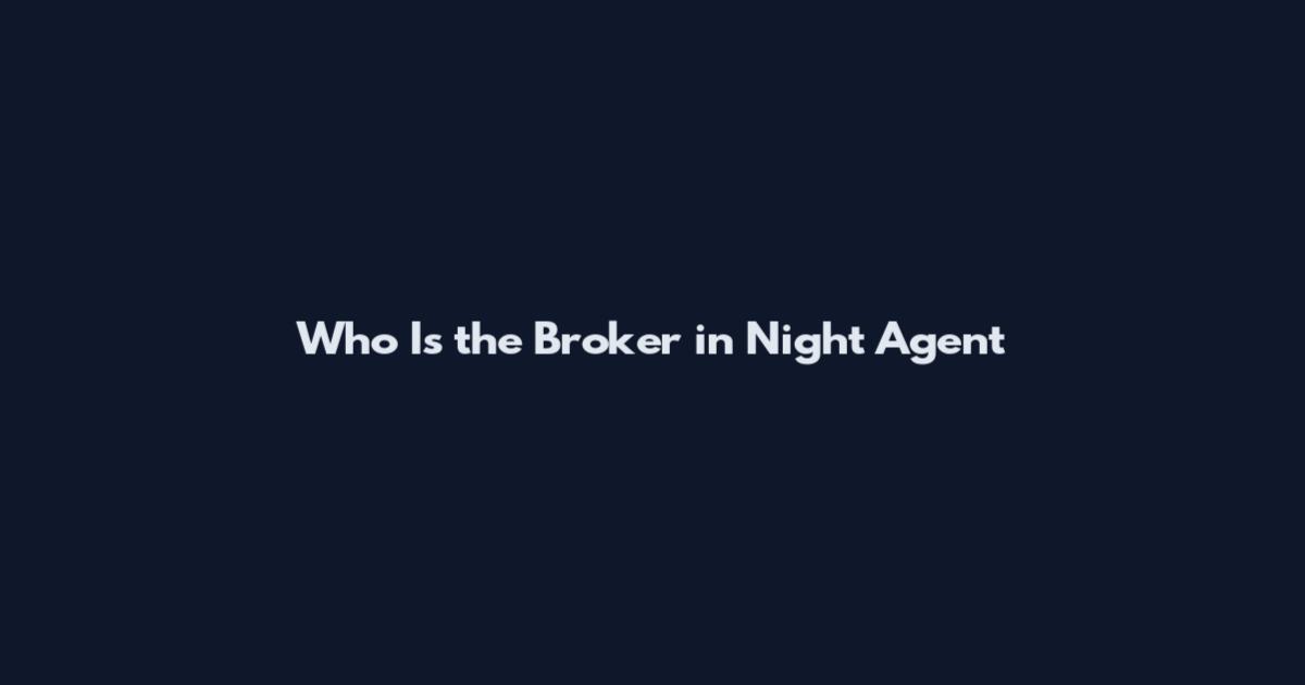 Who Is the Broker in Night Agent