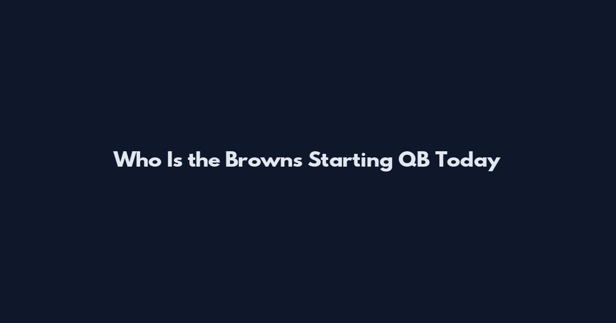 Who Is the Browns Starting QB Today