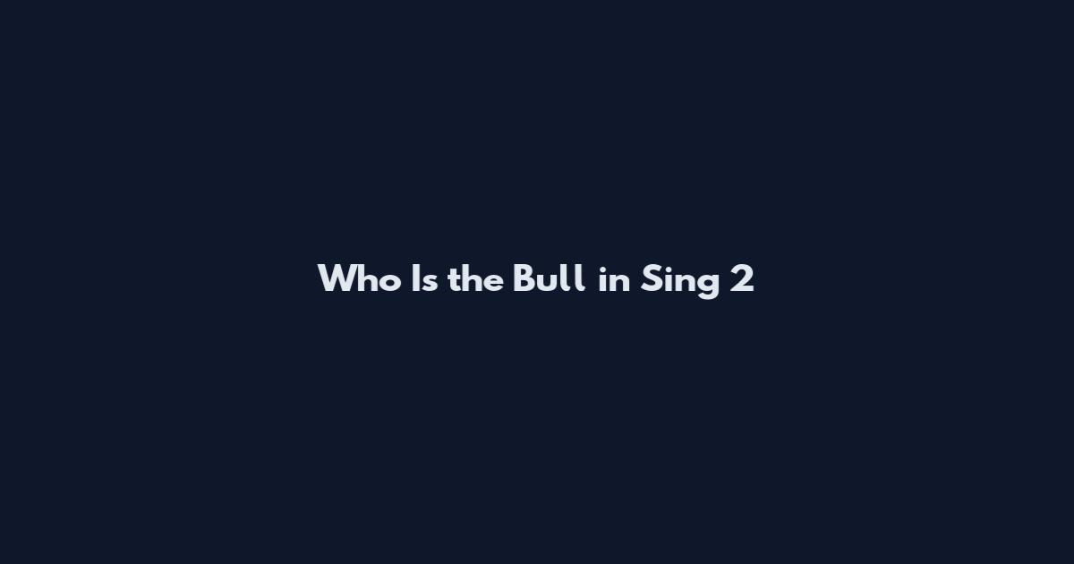 Who Is the Bull in Sing 2