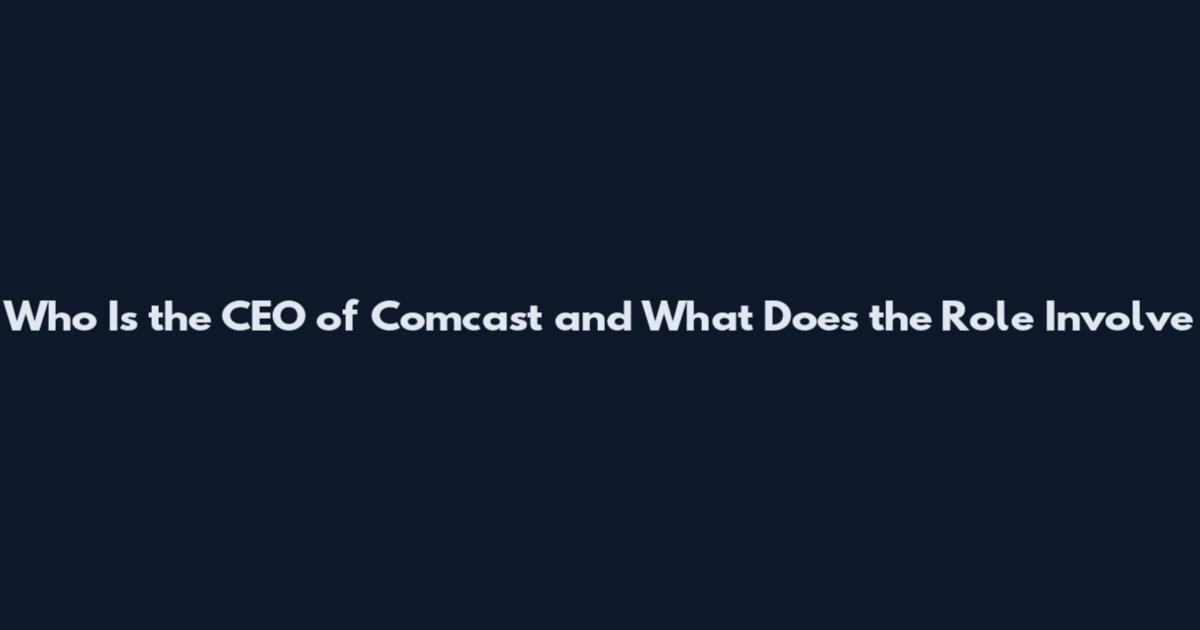 Who Is the CEO of Comcast and What Does the Role Involve