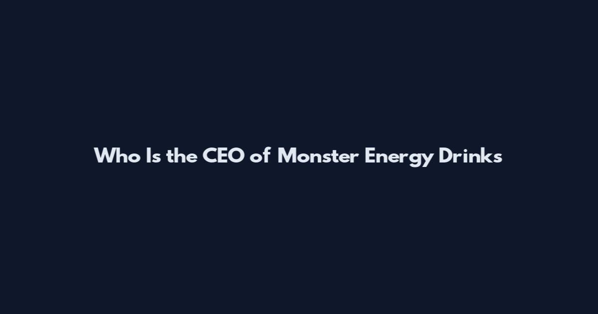 Who Is the CEO of Monster Energy Drinks
