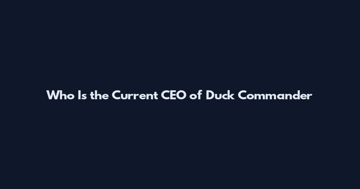 Who Is the Current CEO of Duck Commander