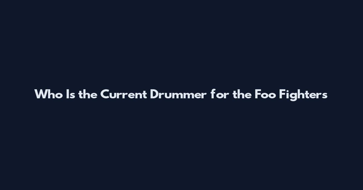 Who Is the Current Drummer for the Foo Fighters