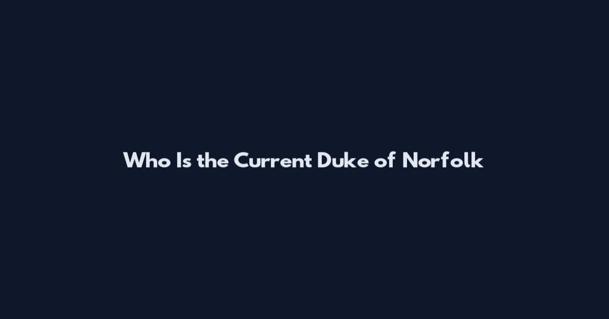 Who Is the Current Duke of Norfolk
