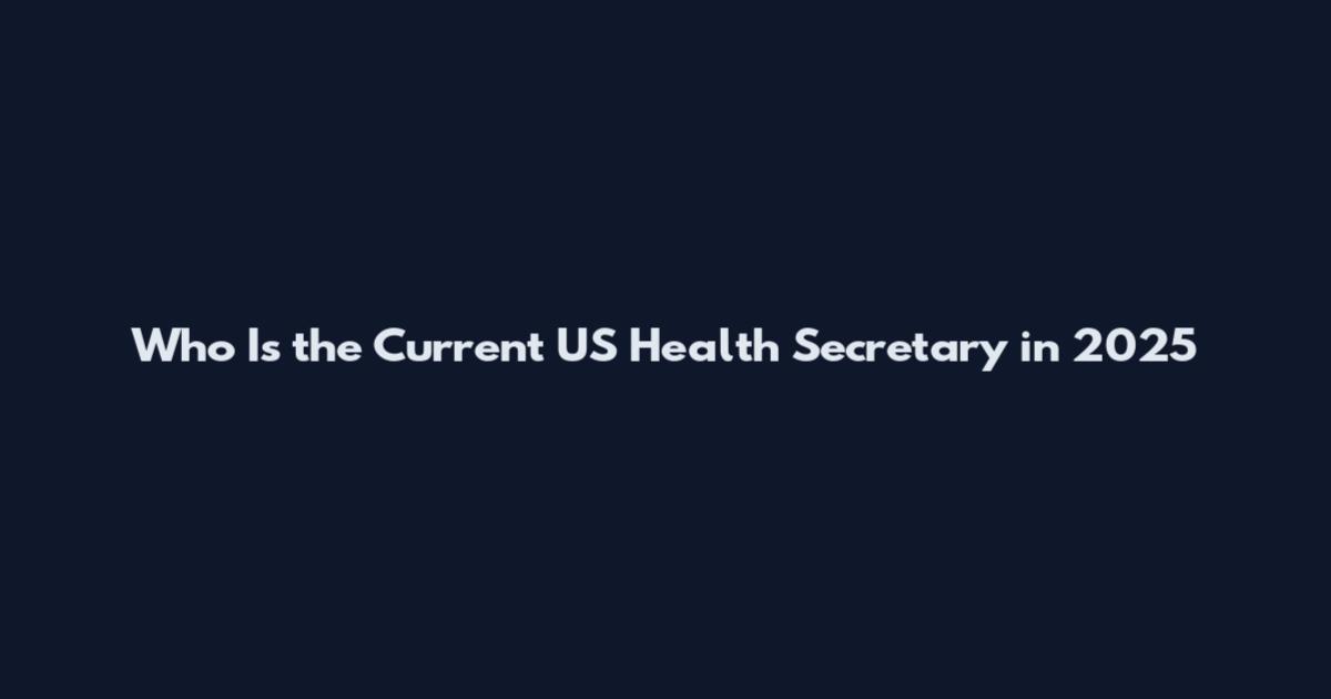 Who Is the Current US Health Secretary in 2025