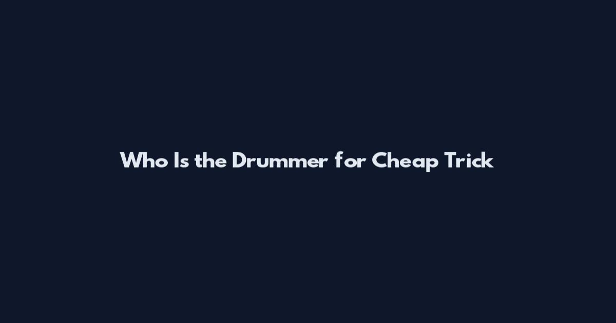 Who Is the Drummer for Cheap Trick