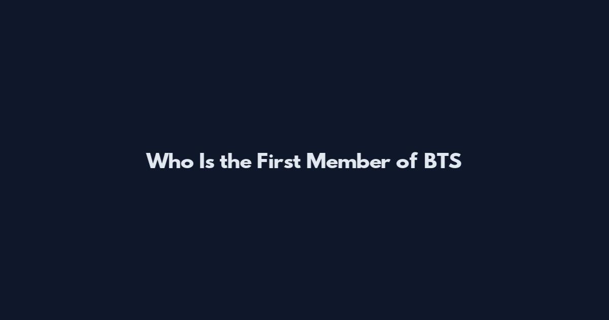 Who Is the First Member of BTS