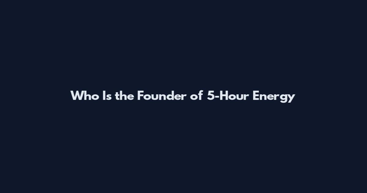 Who Is the Founder of 5-Hour Energy