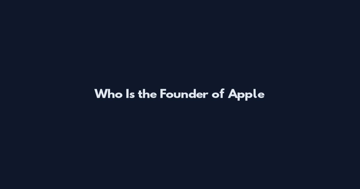 Who Is the Founder of Apple