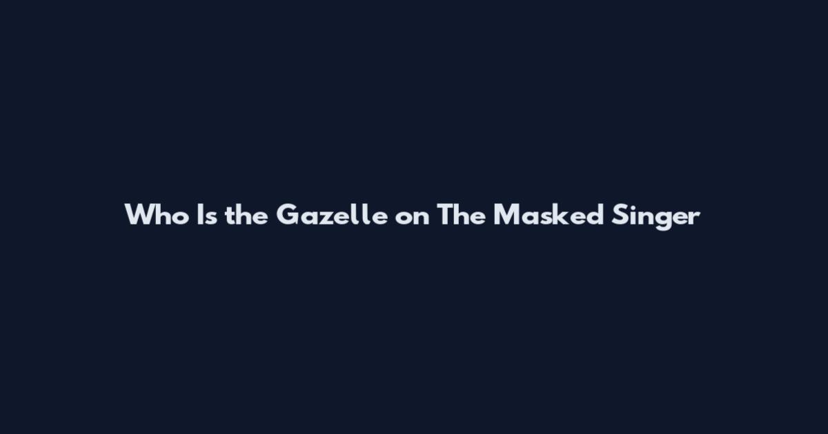 Who Is the Gazelle on The Masked Singer