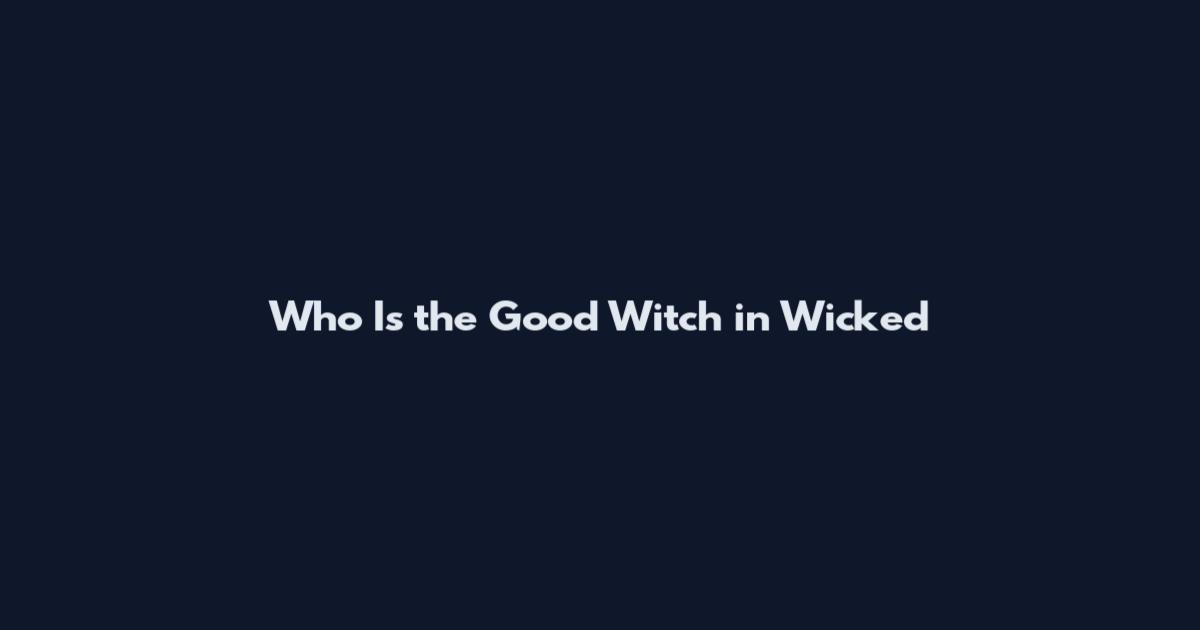 Who Is the Good Witch in Wicked