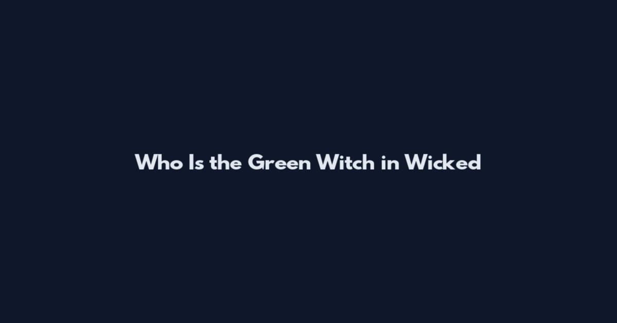 Who Is the Green Witch in Wicked
