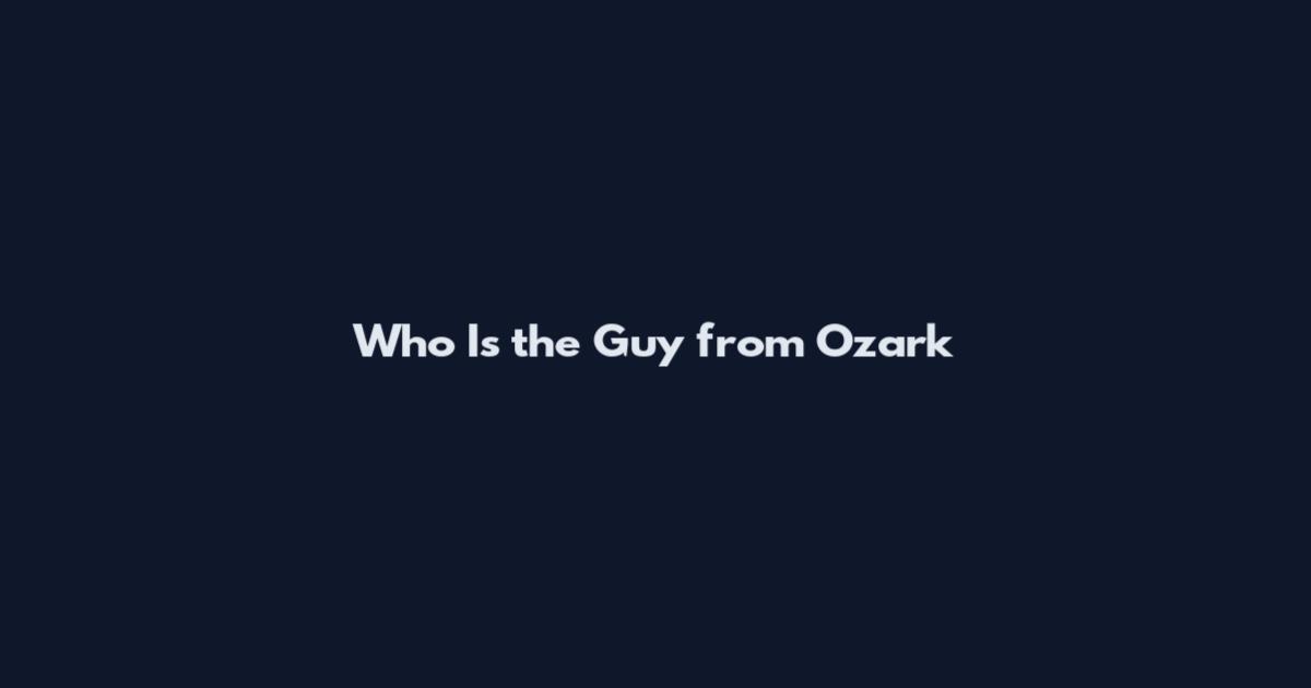 Who Is the Guy from Ozark
