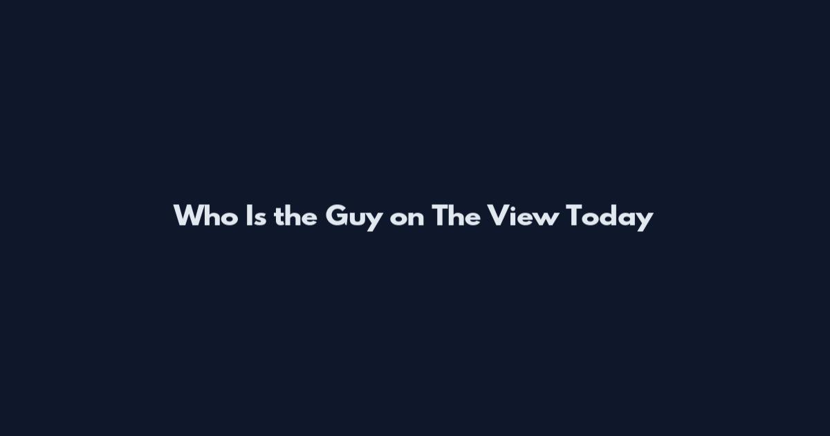 Who Is the Guy on The View Today