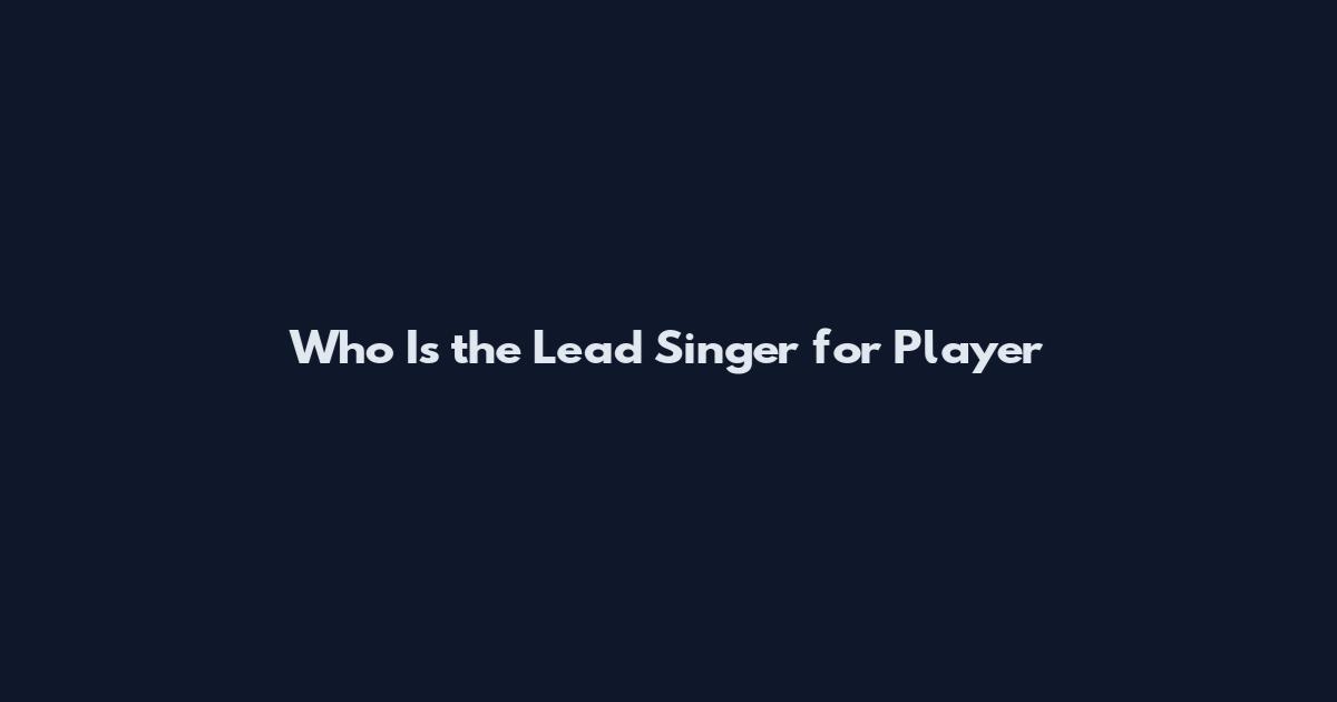 Who Is the Lead Singer for Player