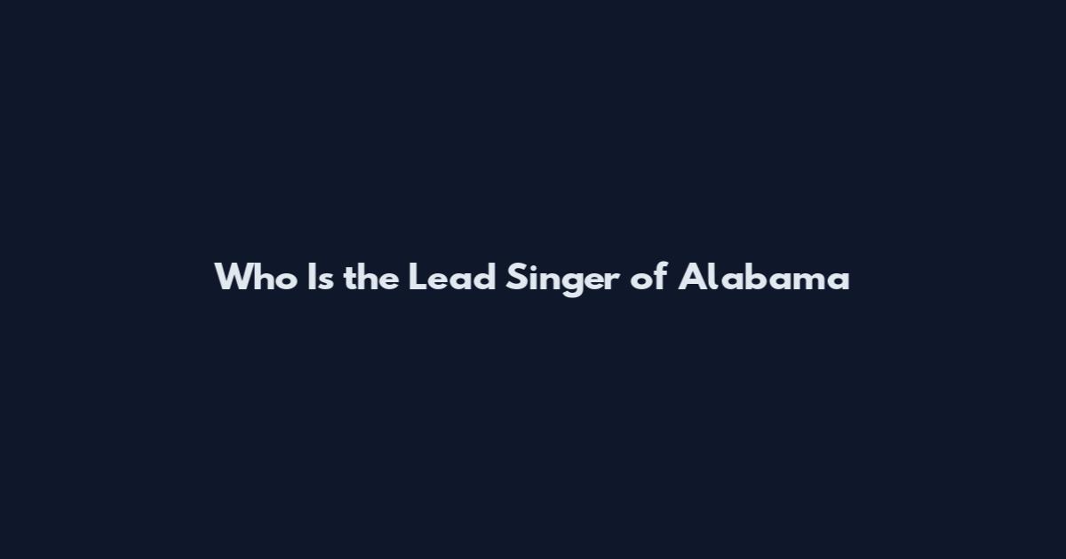 Who Is the Lead Singer of Alabama