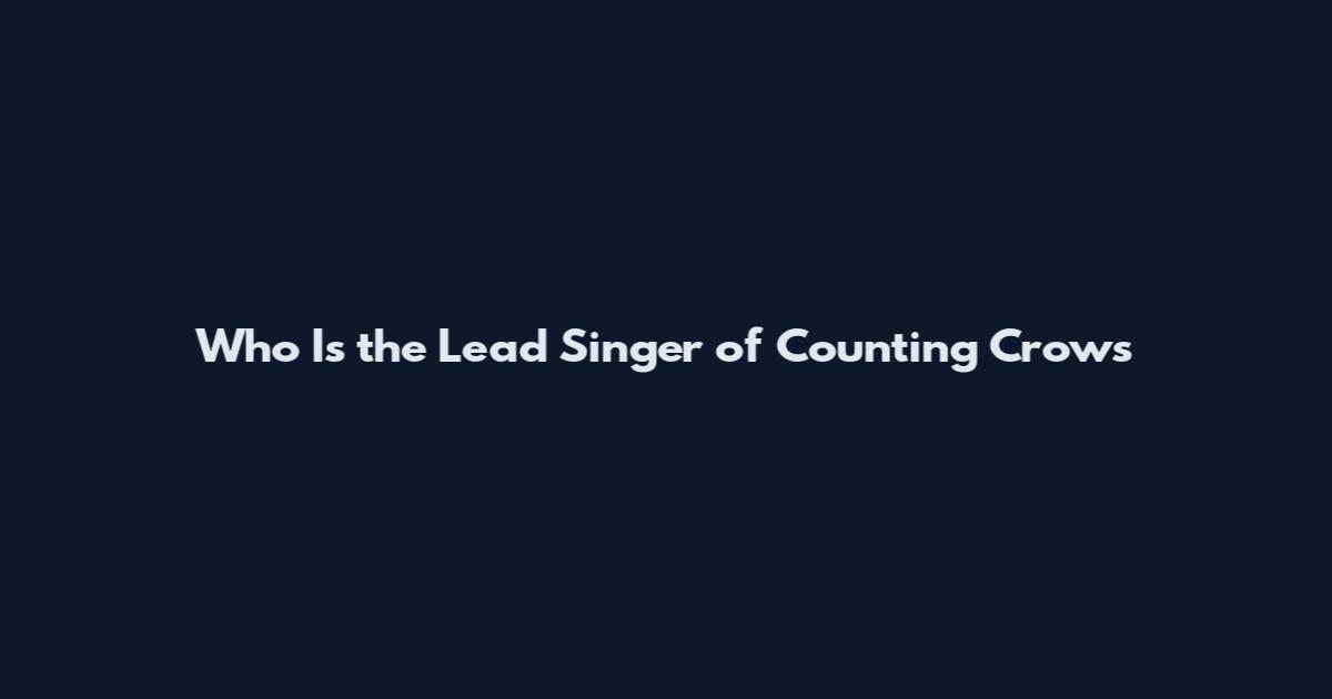 Who Is the Lead Singer of Counting Crows