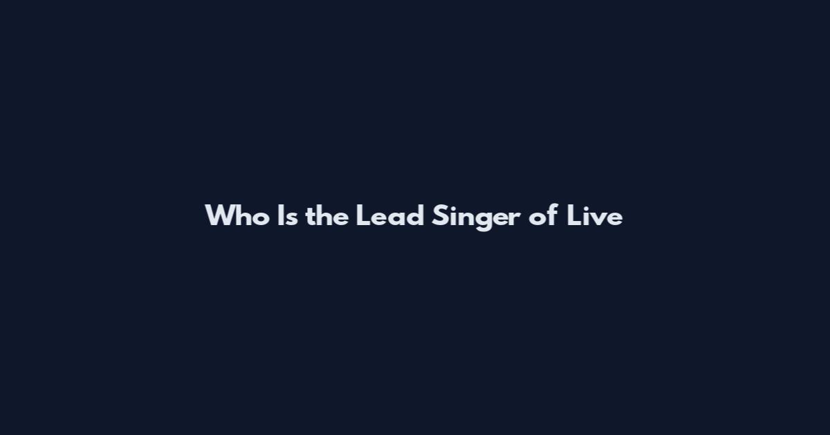 Who Is the Lead Singer of Live