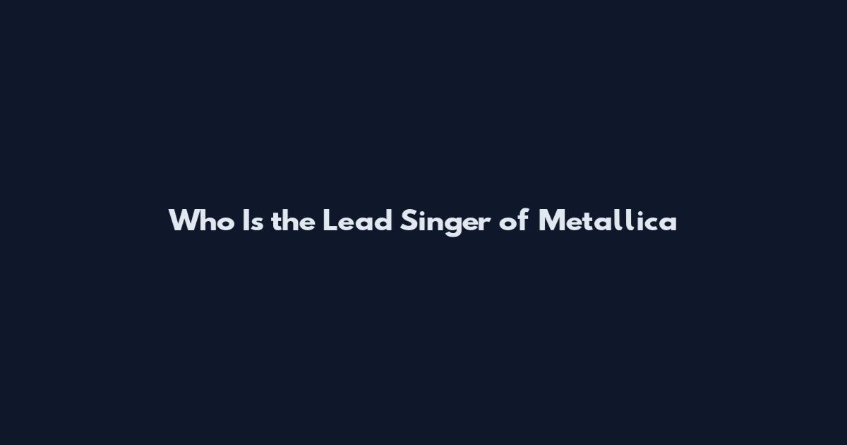 Who Is the Lead Singer of Metallica