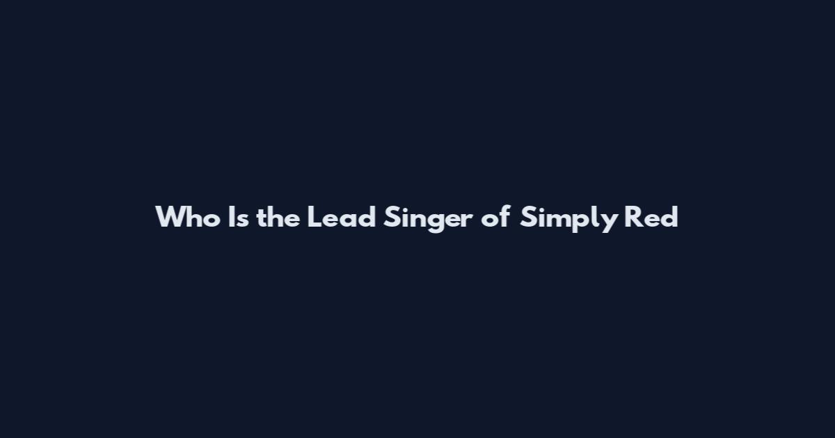 Who Is the Lead Singer of Simply Red