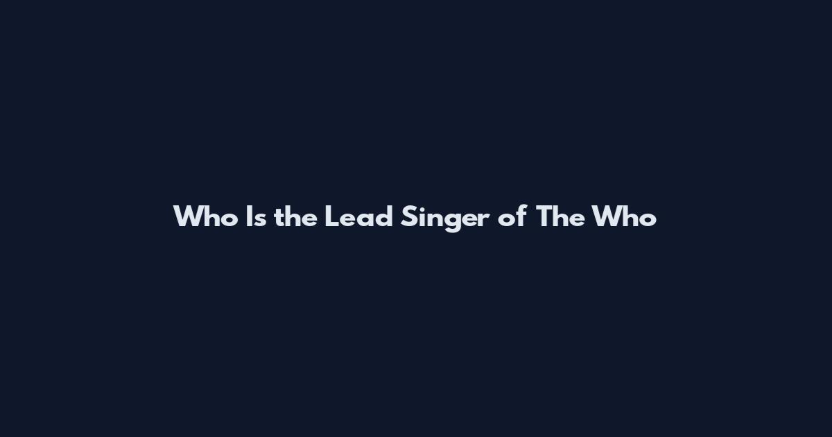 Who Is the Lead Singer of The Who