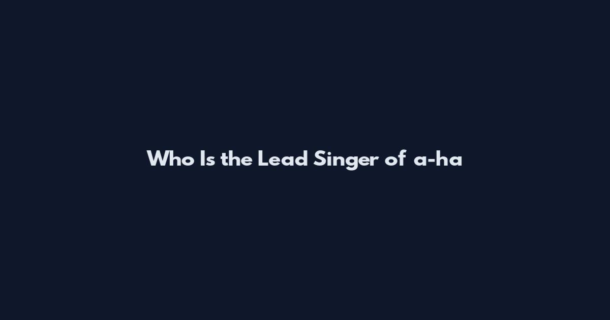 Who Is the Lead Singer of a-ha