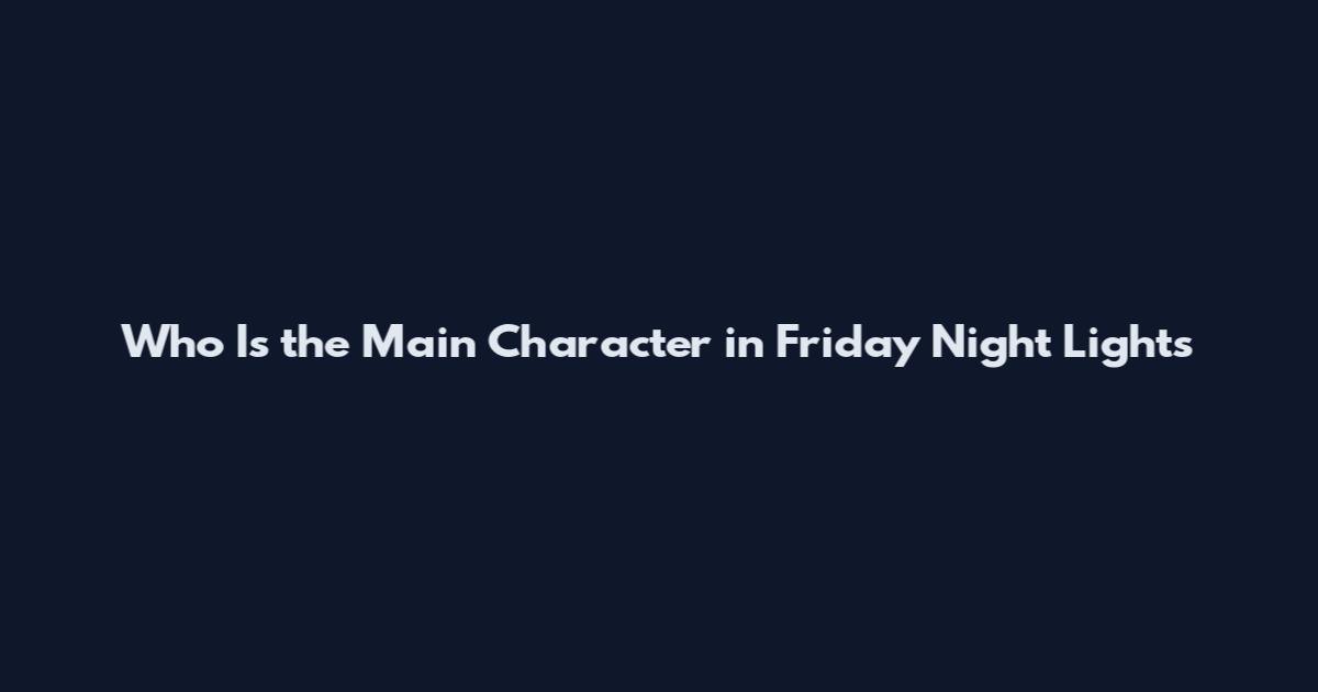 Who Is the Main Character in Friday Night Lights