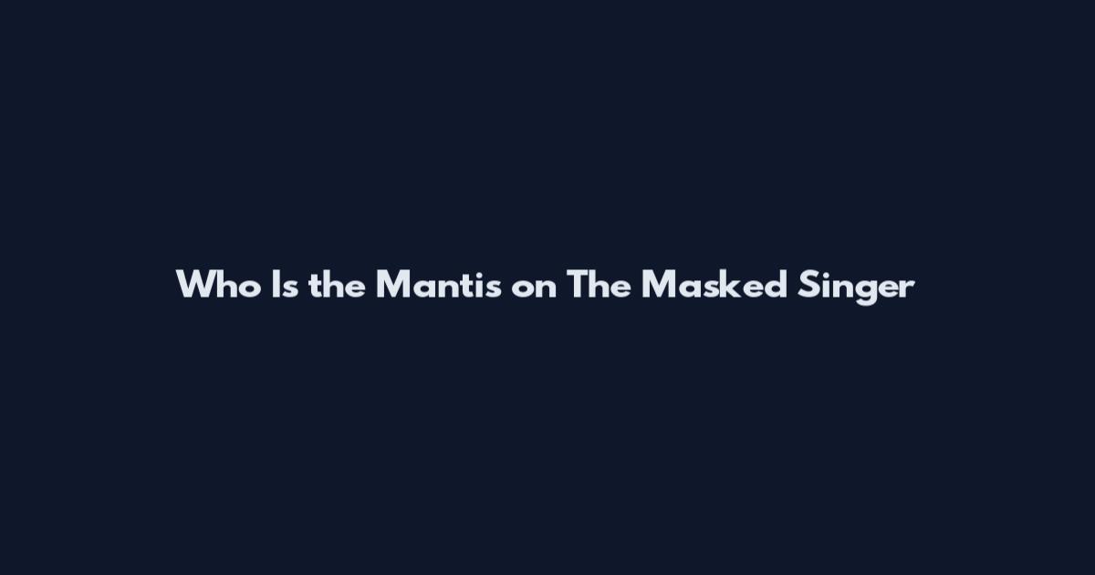 Who Is the Mantis on The Masked Singer