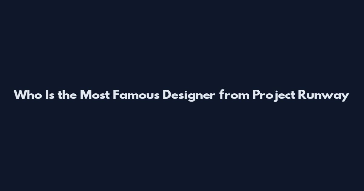 Who Is the Most Famous Designer from Project Runway