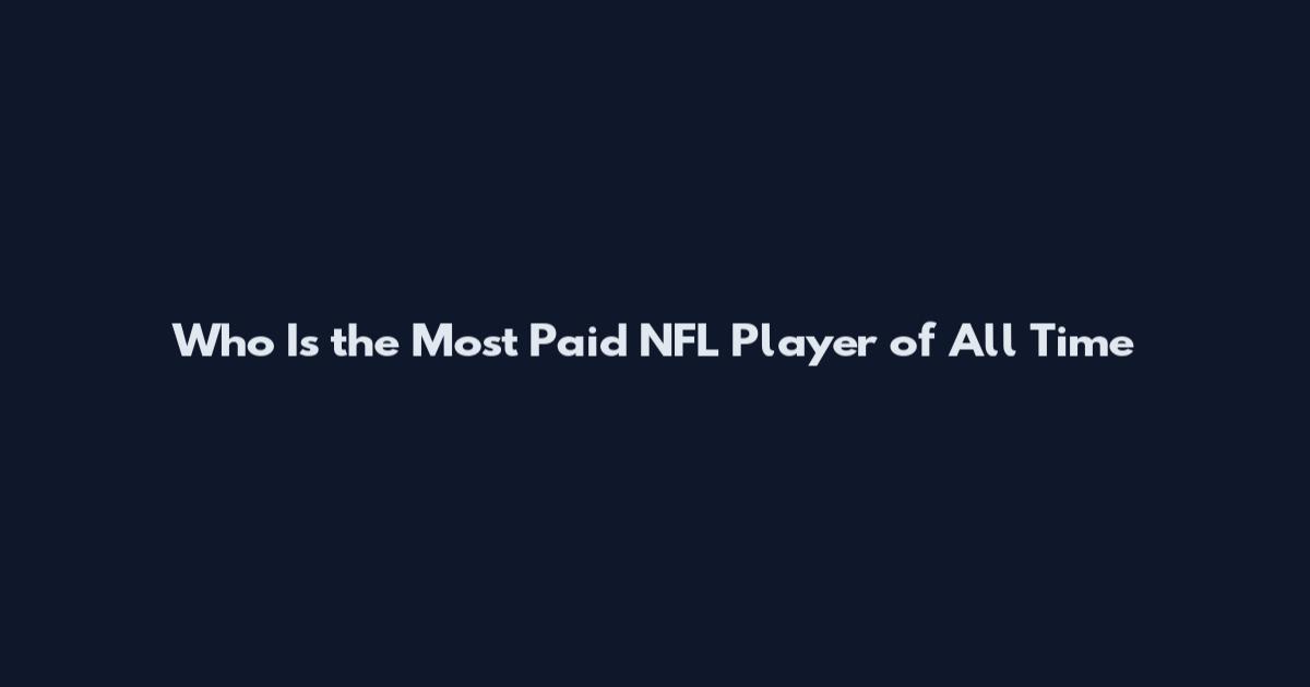 Who Is the Most Paid NFL Player of All Time