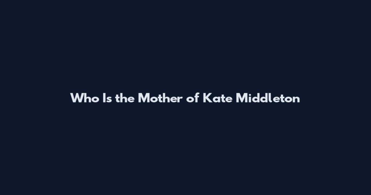 Who Is the Mother of Kate Middleton