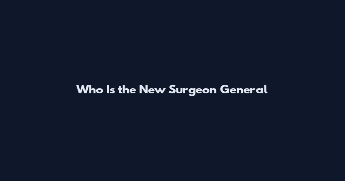 Who Is the New Surgeon General