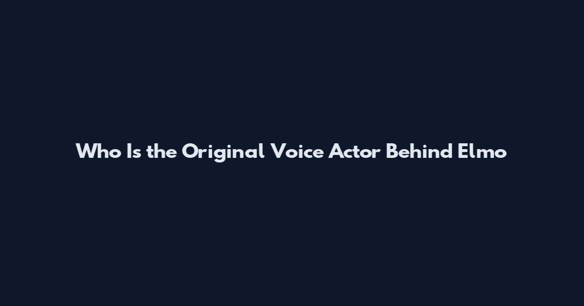 Who Is the Original Voice Actor Behind Elmo