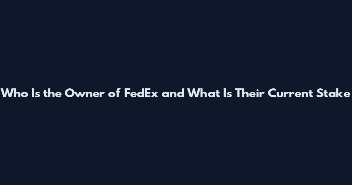 Who Is the Owner of FedEx and What Is Their Current Stake