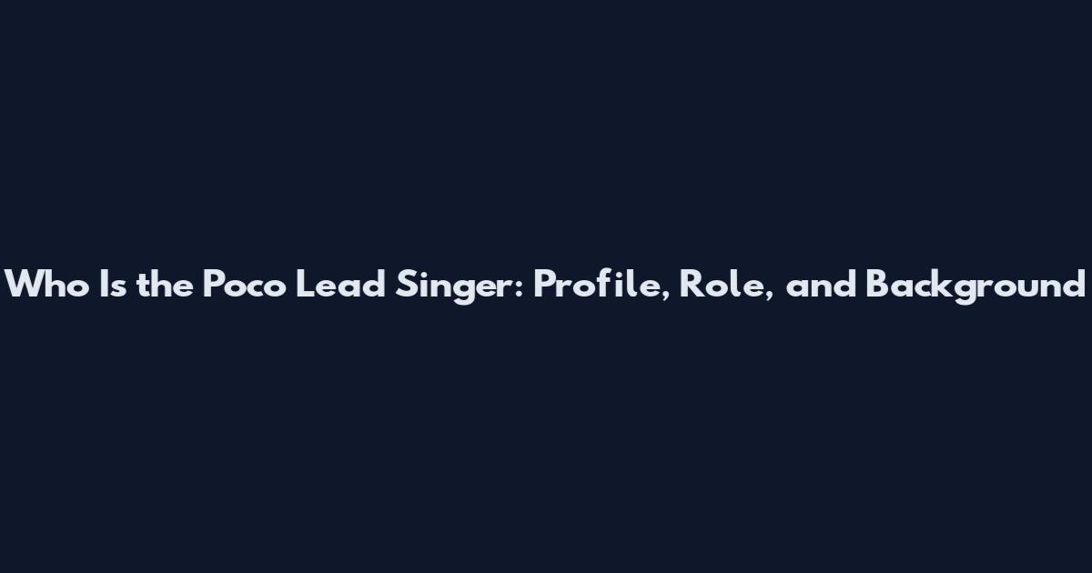 Who Is the Poco Lead Singer: Profile, Role, and Background