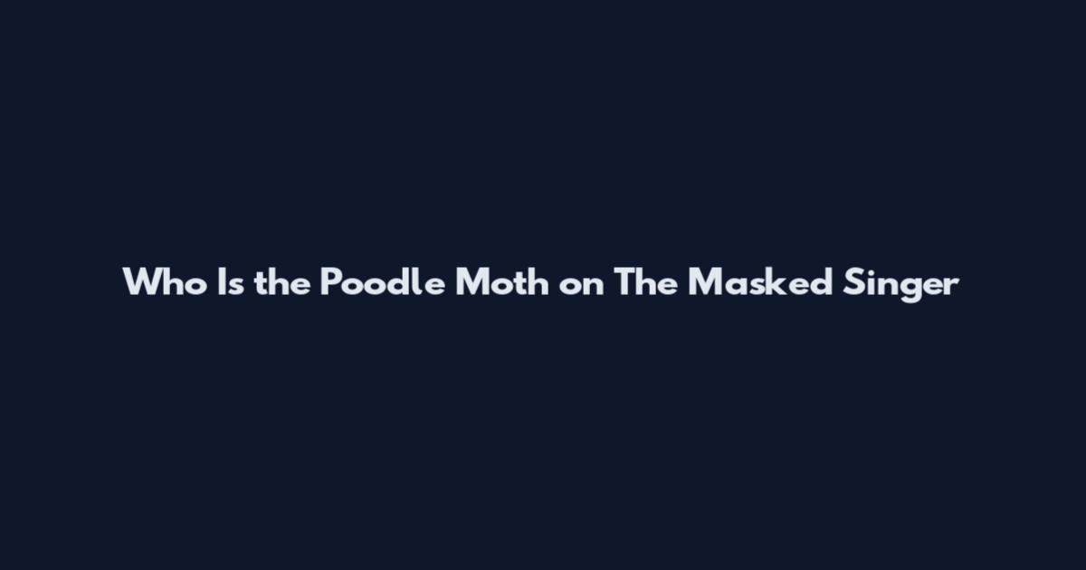 Who Is the Poodle Moth on The Masked Singer