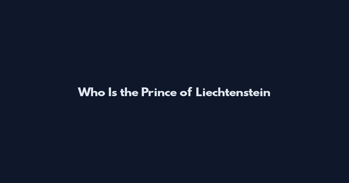 Who Is the Prince of Liechtenstein