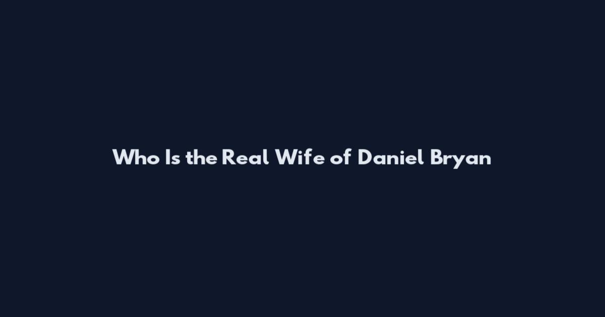 Who Is the Real Wife of Daniel Bryan