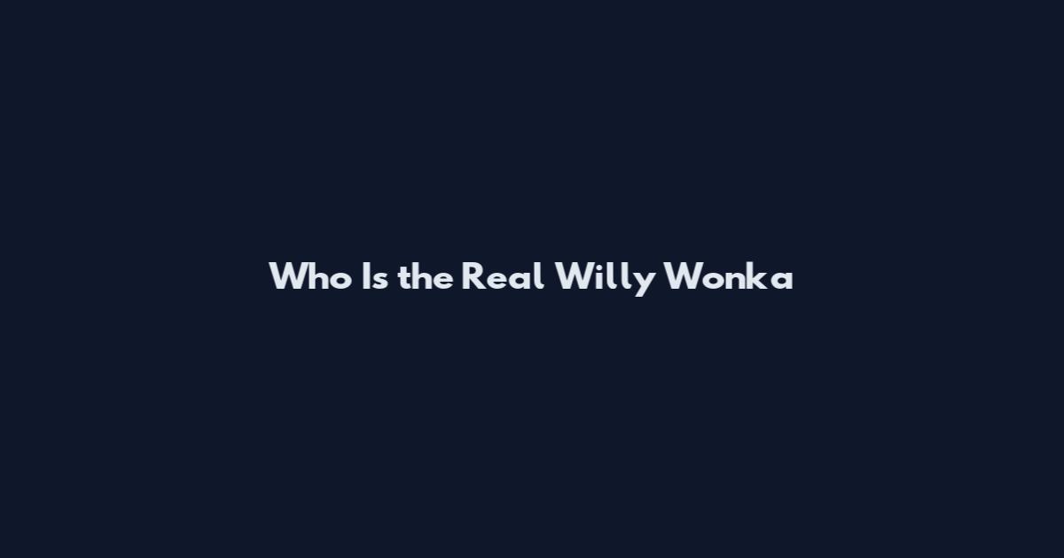 Who Is the Real Willy Wonka