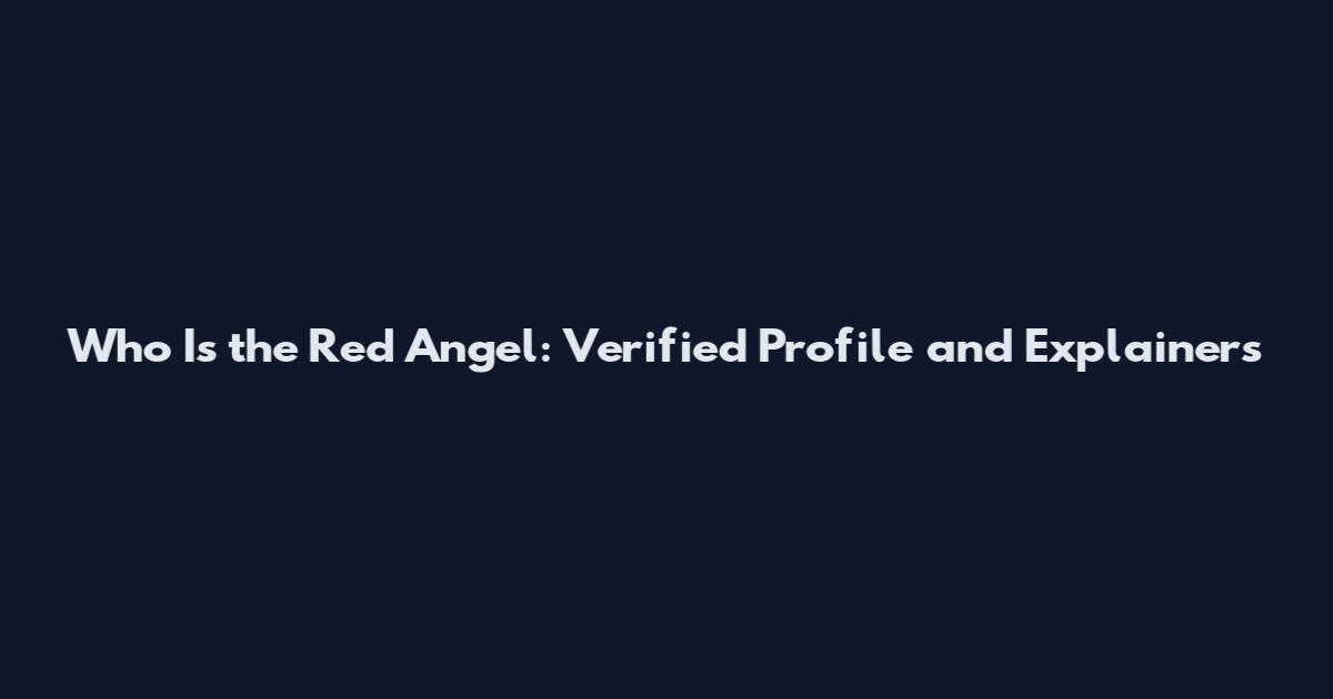 Who Is the Red Angel: Verified Profile and Explainers