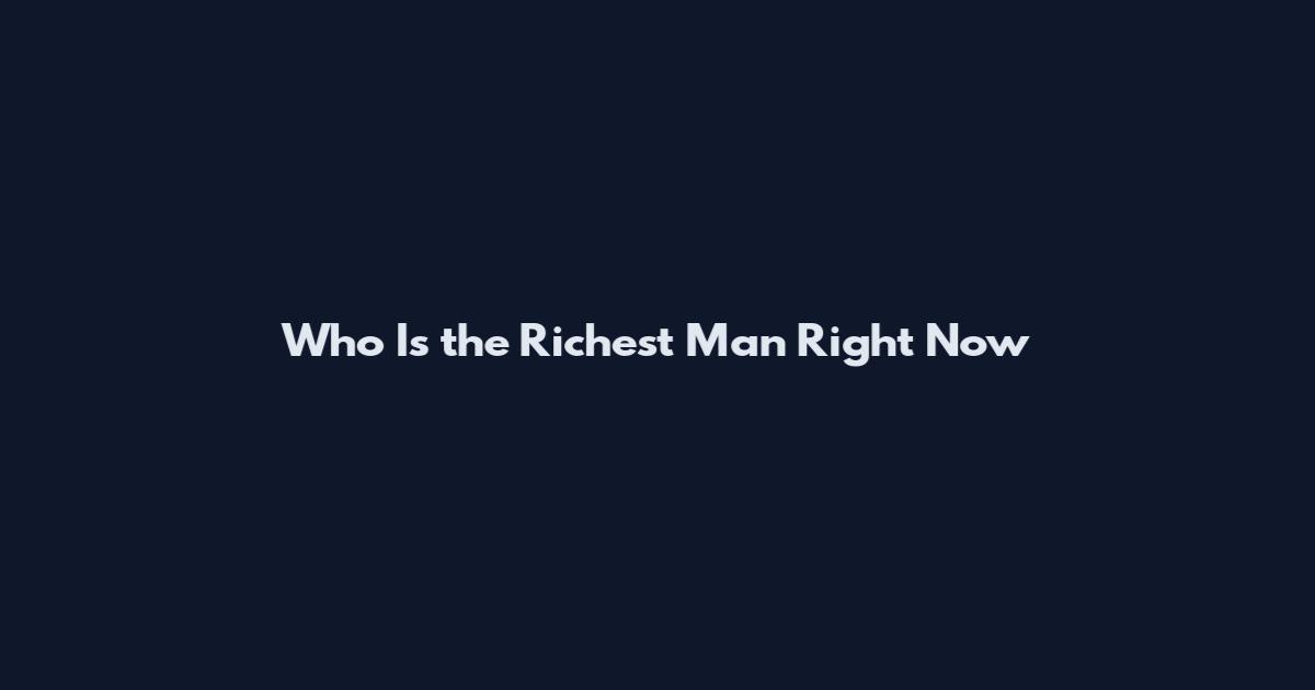 Who Is the Richest Man Right Now