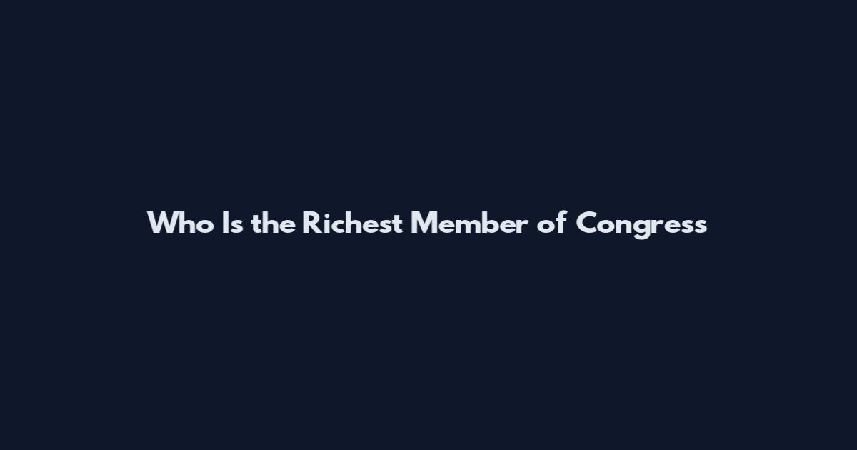 Who Is the Richest Member of Congress