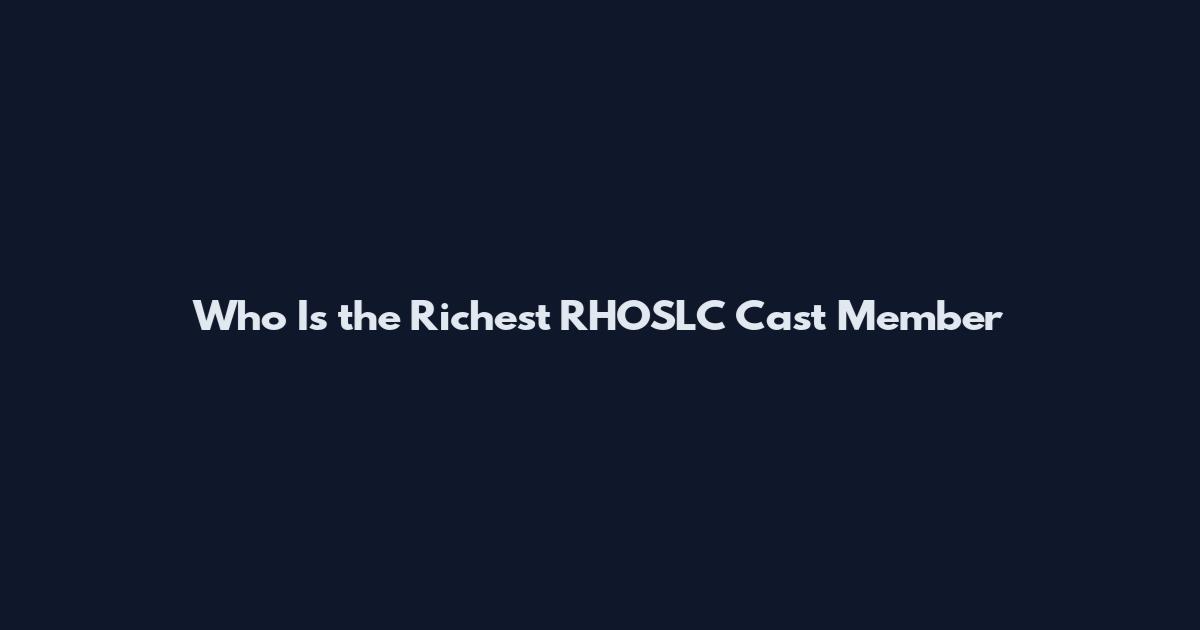 Who Is the Richest RHOSLC Cast Member