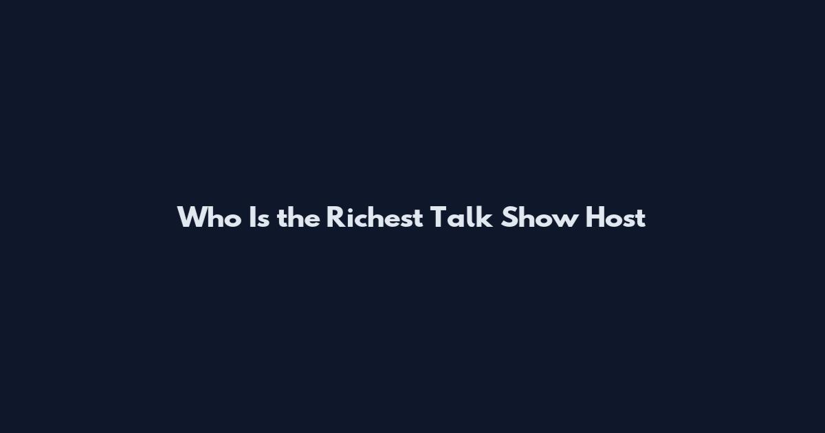 Who Is the Richest Talk Show Host