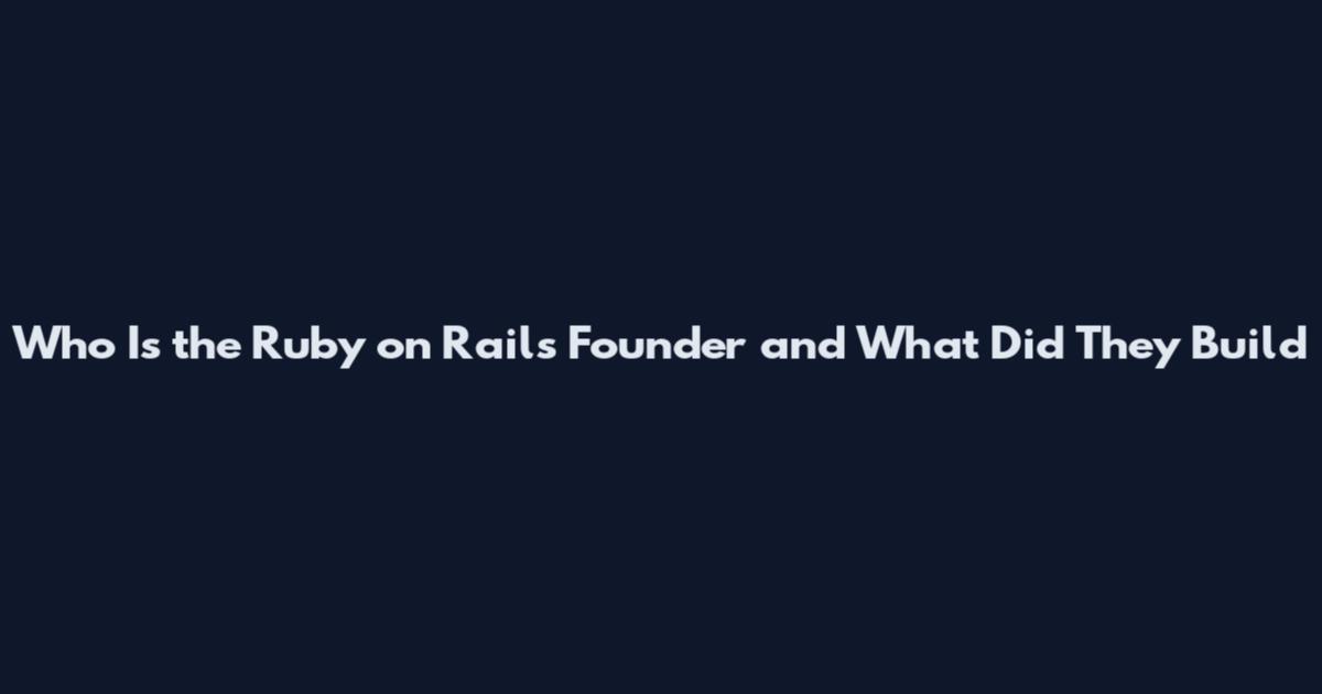 Who Is the Ruby on Rails Founder and What Did They Build